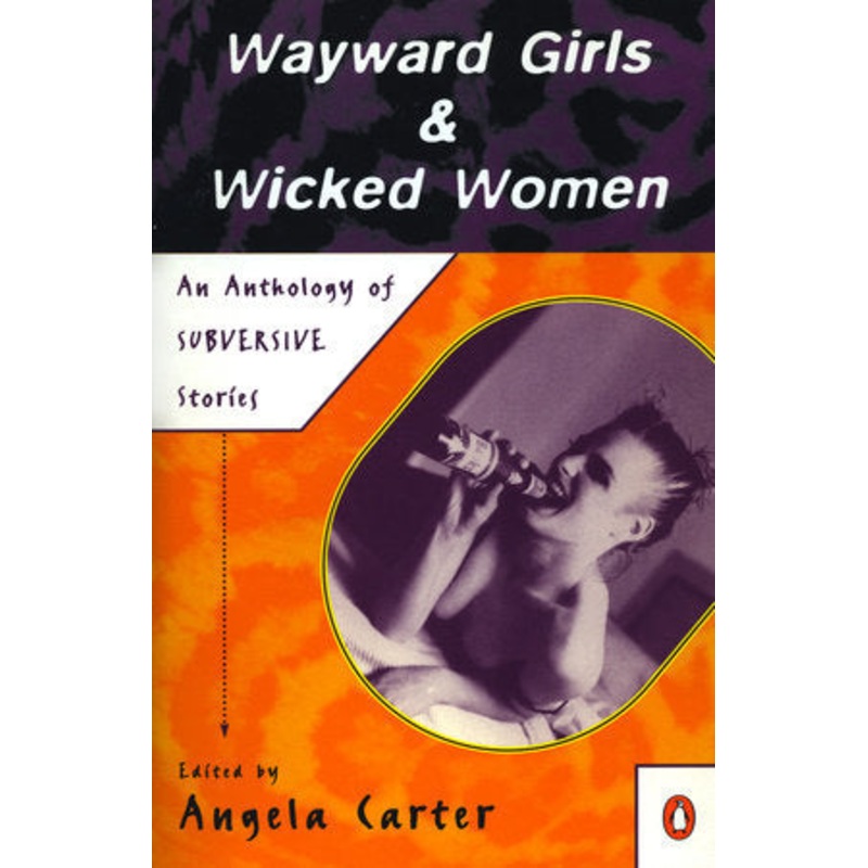 Wayward Girls & Wicked Women: An Anthology of Subversive Stories