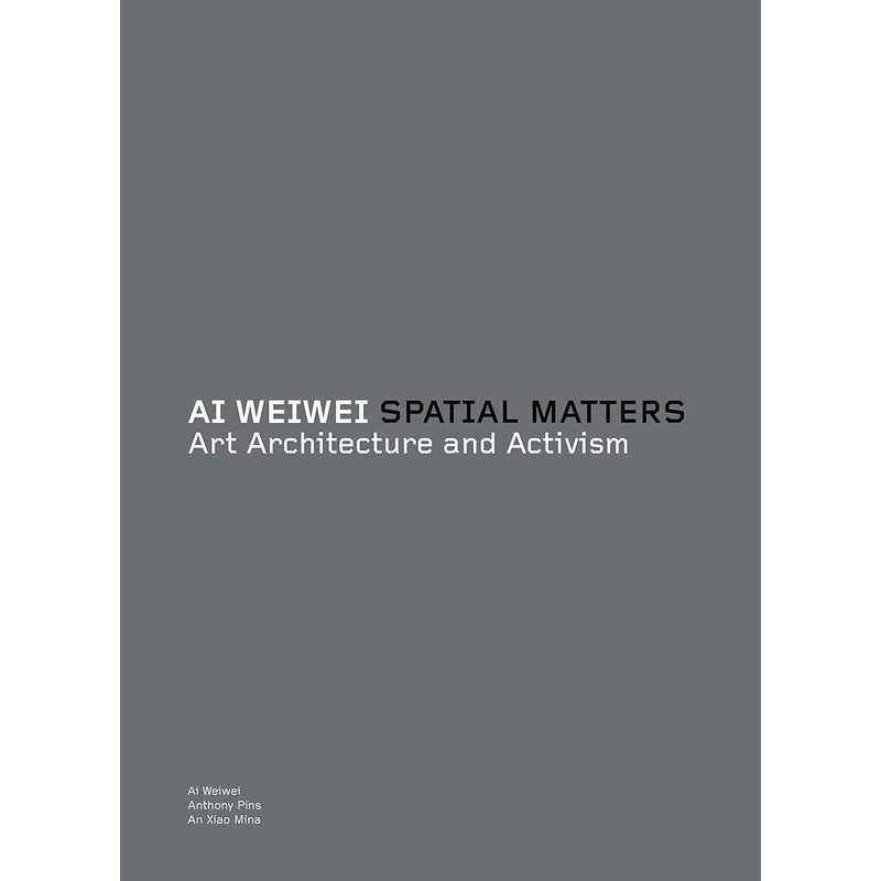 Ai Weiwei: Spatial Matters – Art Architecture and Activism