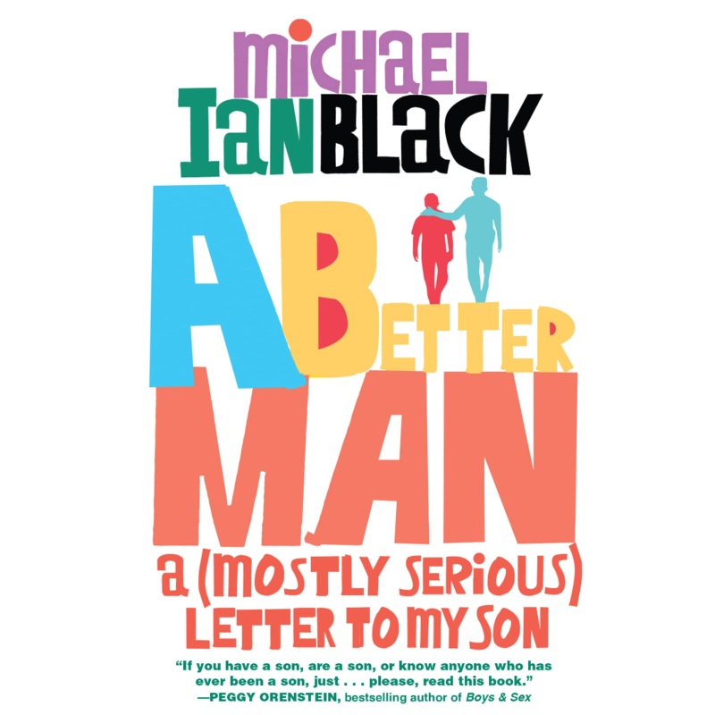 A Better Man: A (Mostly Serious) Letter to My Son