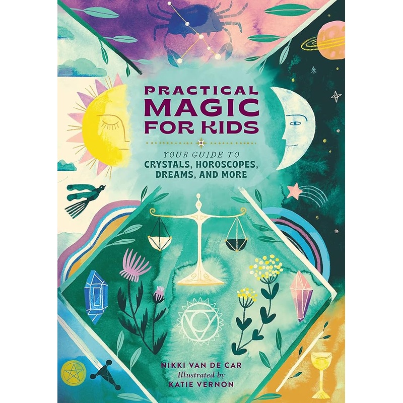 Practical Magic for Kids: Your Guide to Crystals, Horoscopes, Dreams, and More