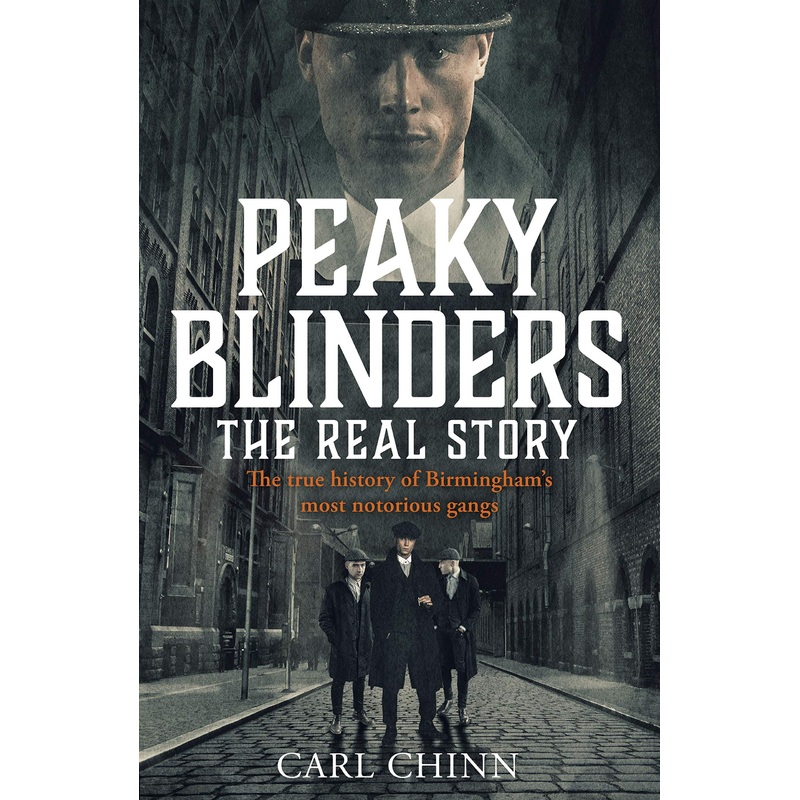 Peaky Blinders The Real Story of Birminghams Most Notorious Gangs by Carl Chinn