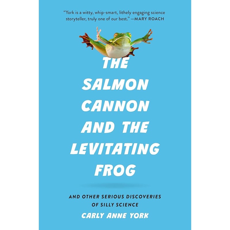 The Salmon Cannon and the Levitating Frog: And Other Serious Discoveries of Silly Science