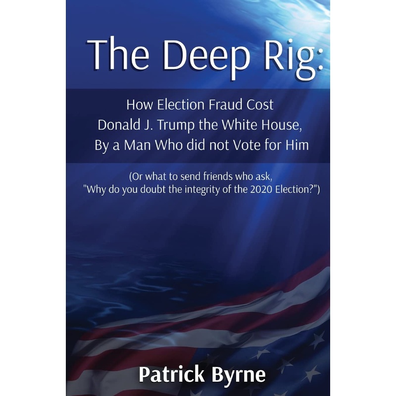 The Deep Rig: How Election Fraud Cost Donald J. Trump the White House, By a Man Who did not Vote for Him Paperback