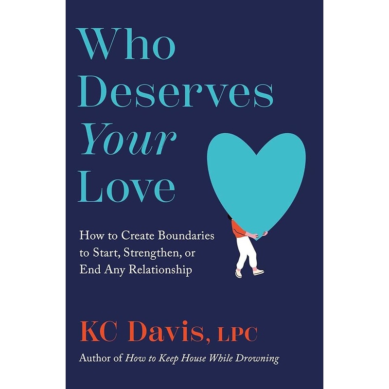 Who Deserves Your Love: How to Create Boundaries to Start, Strengthen, or End Any Relationship