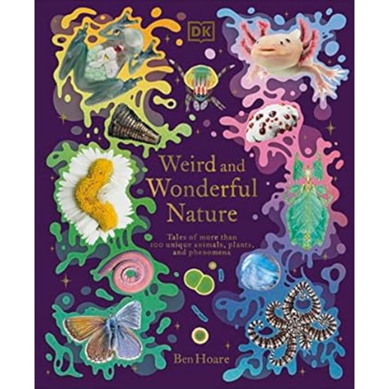 Weird and Wonderful Nature: Tales of More Than 100 Unique Animals, Plants, and Phenomena