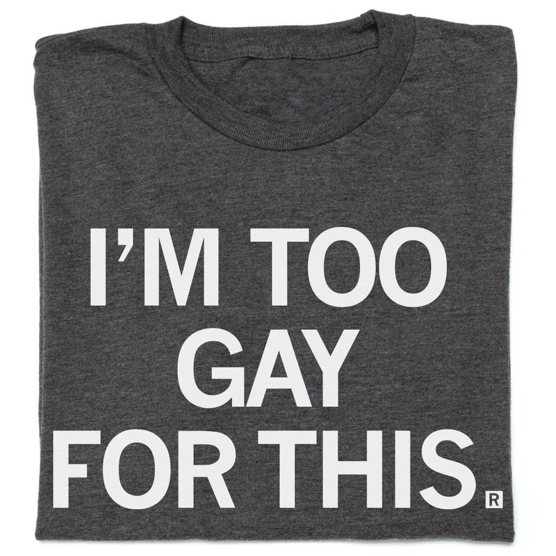RAYGUN – I’m Too Gay For This Shirt