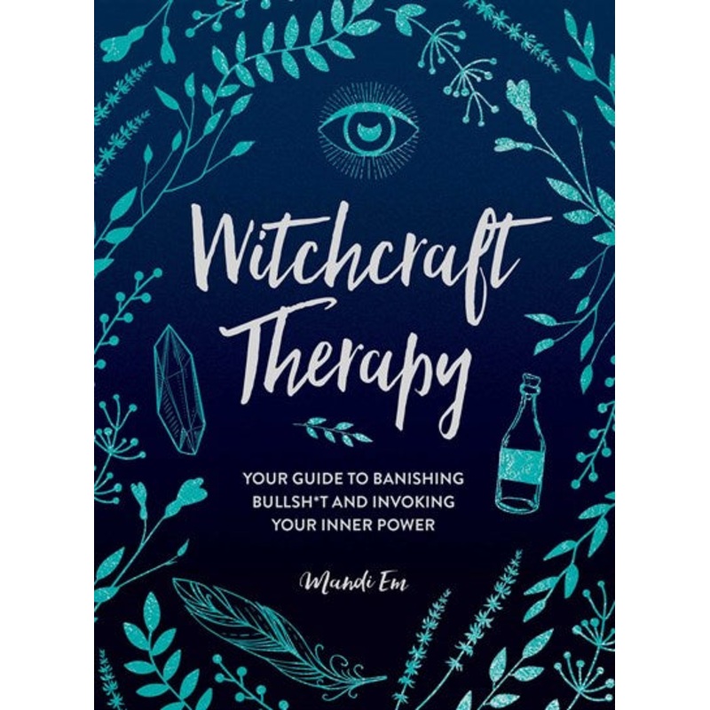 Witchcraft Therapy : Your Guide to Banishing Bullsh*t and Invoking Your Inner Power