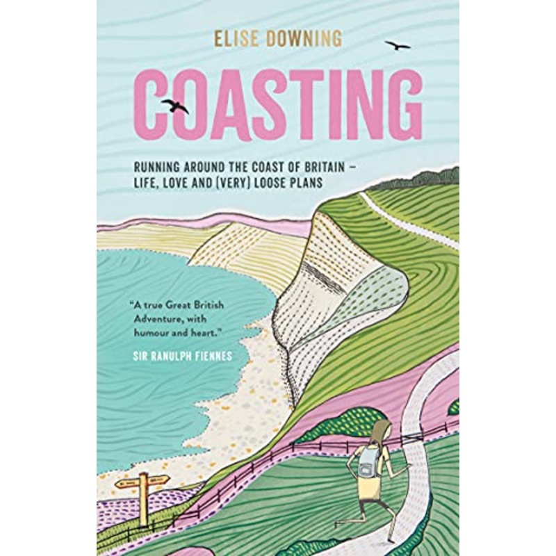 Coasting: Running Around the Coast of Britain – Life, Love and (Very) Loose Plans By Elise Downing