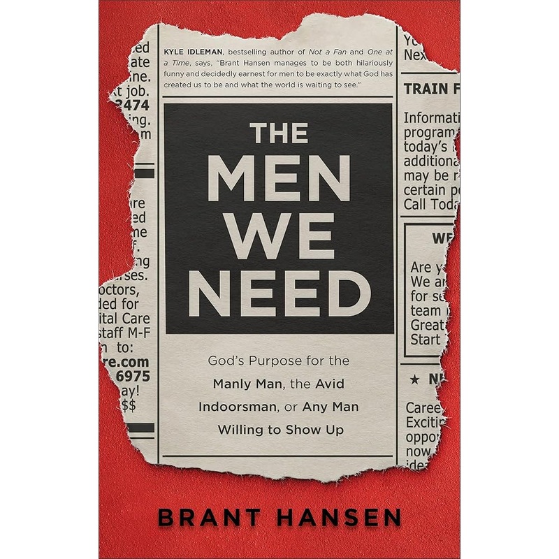 The Men We Need: Gods Purpose for the Manly Man, the Avid Indoorsman, or Any Man Willing to Show Up (Christian Book on Masculinity & Gift Idea for Father’s Day or Graduation Gift for Guys)