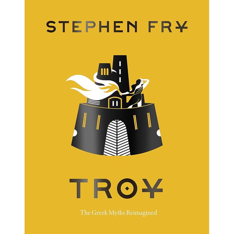 Troy: The Greek Myths Reimagined (Stephen Fry’s Greek Myths)