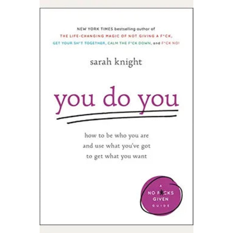 You Do You: How to Be Who You Are and Use What You’ve Got to Get What You Want (A No F*cks Given Guide, 3)