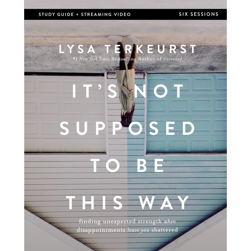 It’s Not Supposed to Be This Way Bible Study Guide Plus Streaming Video: Finding Unexpected Strength When Disappointments Leave You Shattered Paperback