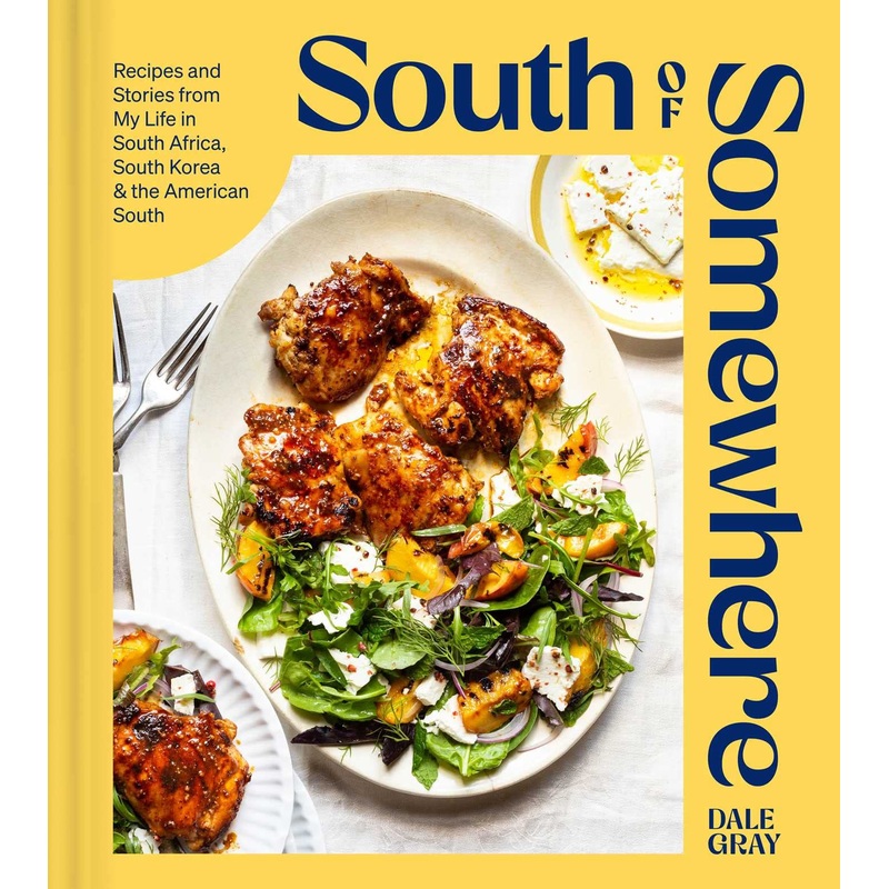 South of Somewhere: Recipes and Stories from My Life in South Africa, South Korea & the American South (a Cookbook) Hardcover