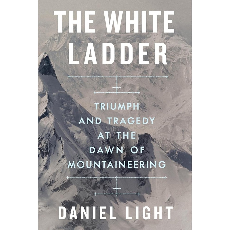 The White Ladder: Triumph and Tragedy at the Dawn of Mountaineering