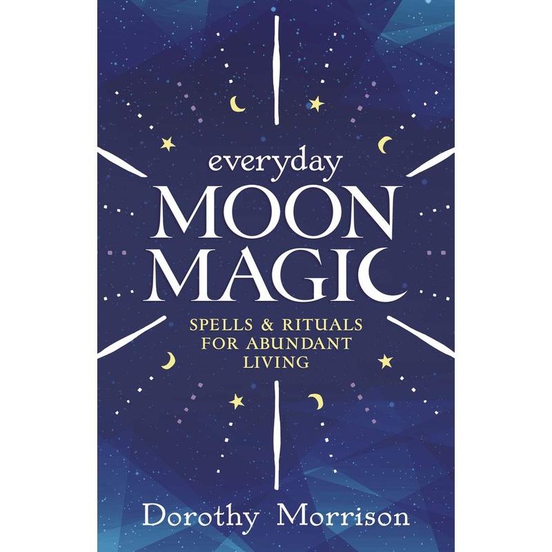 Everyday Moon Magic: Spells & Rituals for Abundant Living