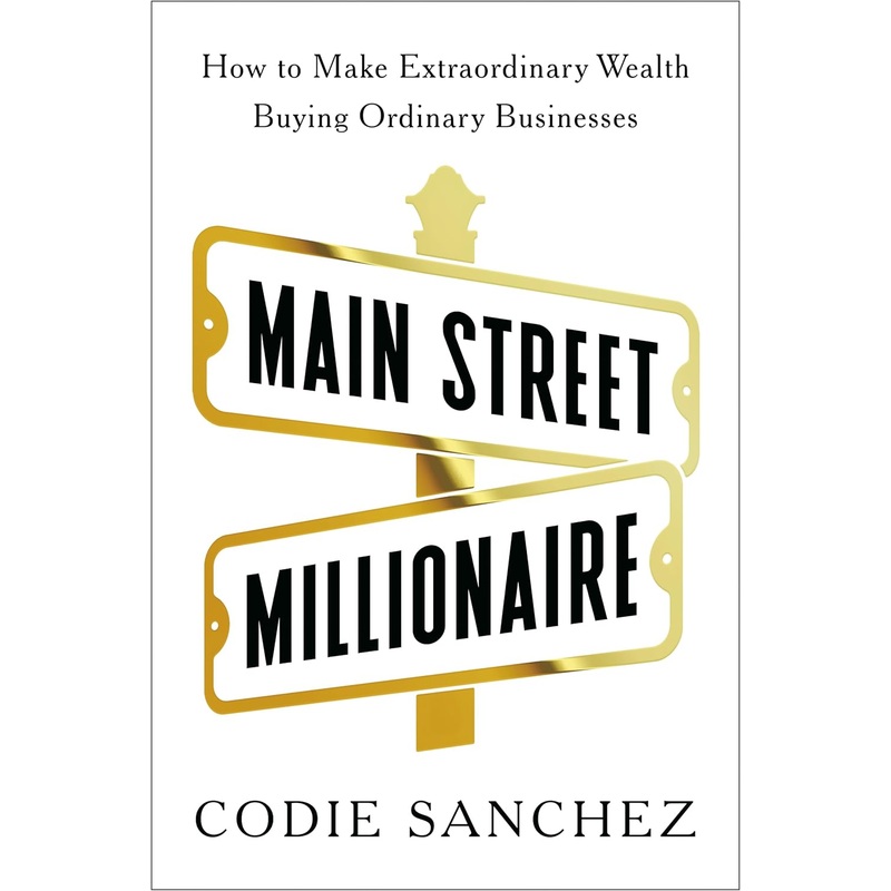 Main Street Millionaire: How to Make Extraordinary Wealth Buying Ordinary Businesses Hardcover