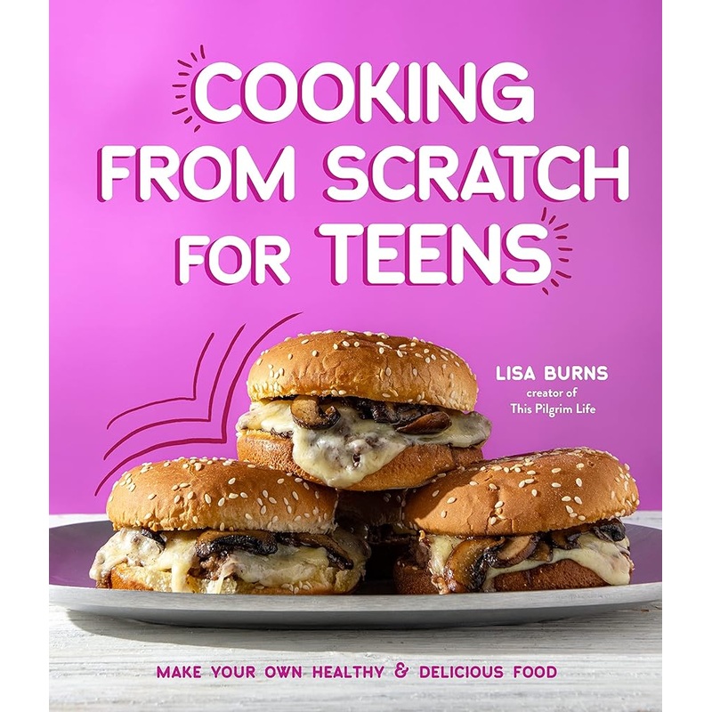 Cooking from Scratch for Teens: Make Your Own Healthy & Delicious Food