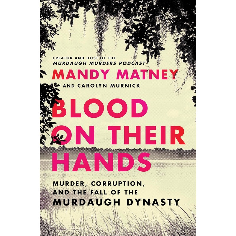 Blood on Their Hands: Murder, Corruption, and the Fall of the Murdaugh Dynasty Hardcover