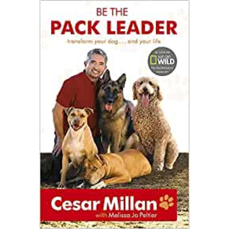 Cesar Millan Be the Pack Leader: Use Cesar’s Way to Transform Your Dog … and Your Life