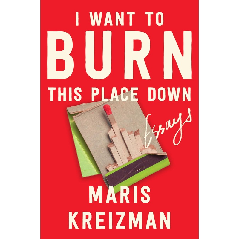 I Want to Burn This Place Down: Essays Hardcover