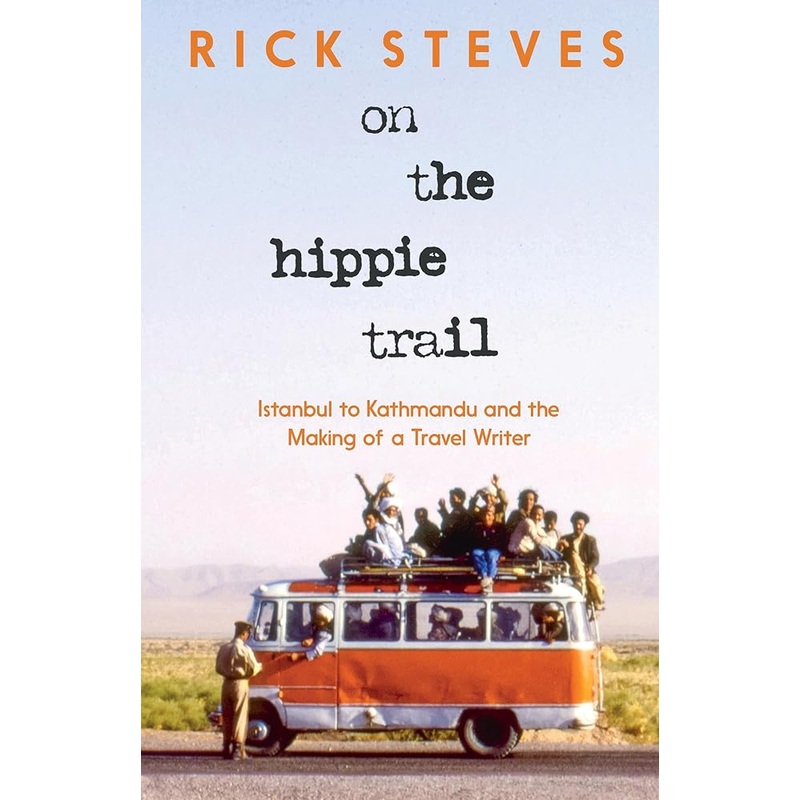 On the Hippie Trail: Istanbul to Kathmandu and the Making of a Travel Writer by Rick Steves