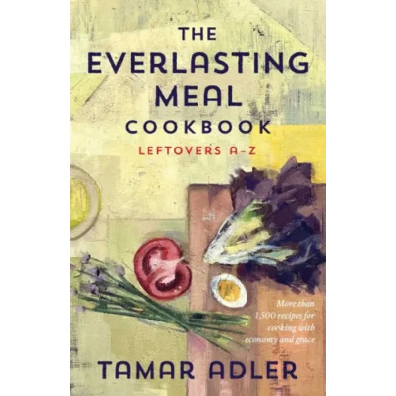 The Everlasting Meal Cookbook: Leftovers A-Z Hardcover