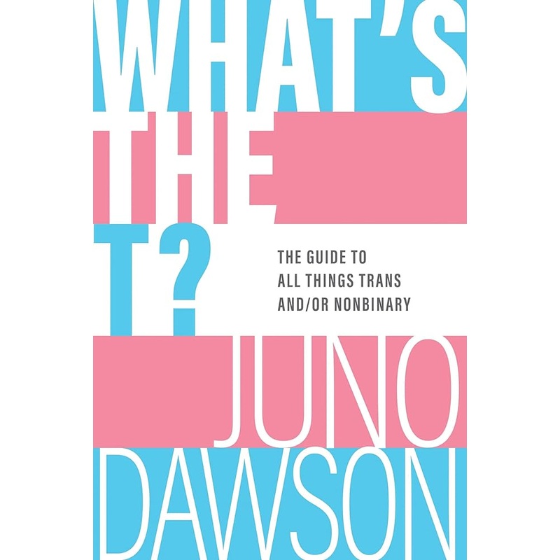 What’s the T?: The Guide to All Things Trans and/or Nonbinary
