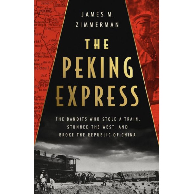 The Peking Express: The Bandits Who Stole a Train, Stunned the West, and Broke the Republic of China Hardcover