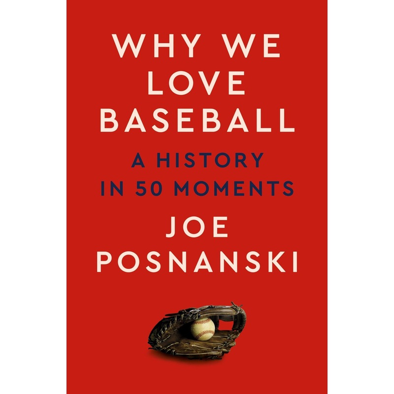 Why We Love Baseball: A History in 50 Moments Hardcover