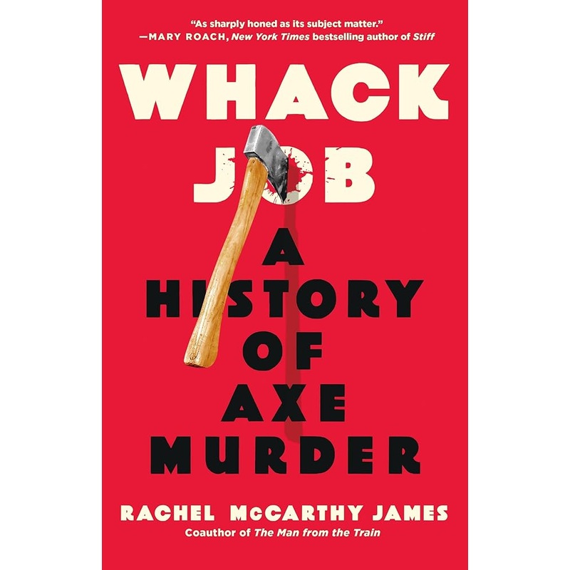 Whack Job: A History of Axe Murder by Rachel McCarthy James