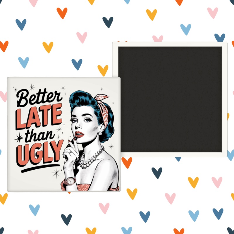 Better Late than UGLY – Funny Meme – Fridge Magnet