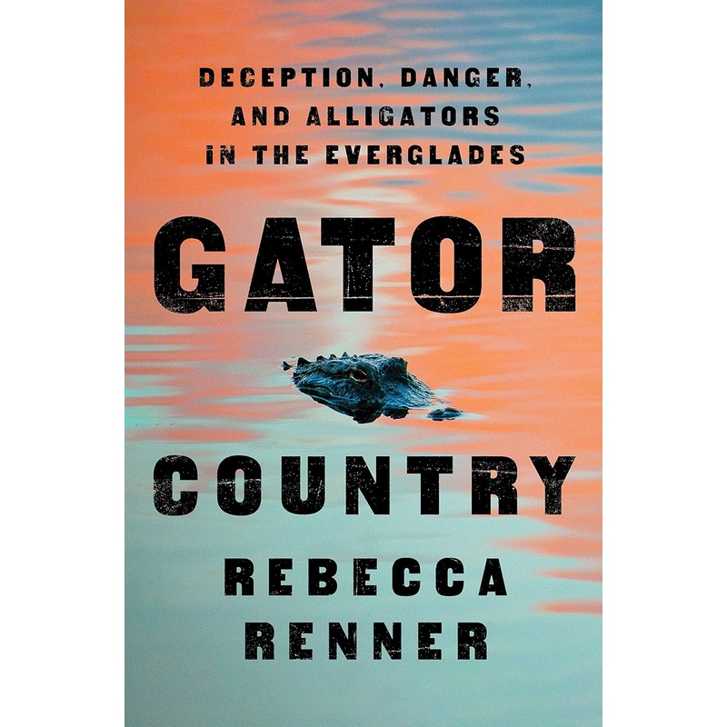 Gator Country: Deception, Danger, and Alligators in the Everglades Hardcover