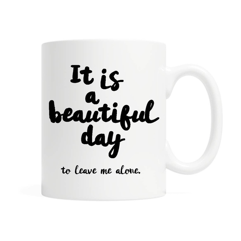 It is a Beautiful Day, To Leave Me Alone – Coffee Mug