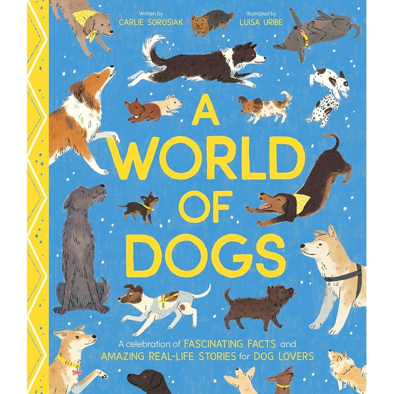 A World of Dogs: A Celebration of Fascinating Facts and Amazing Real-Life Stories for Dog Lovers