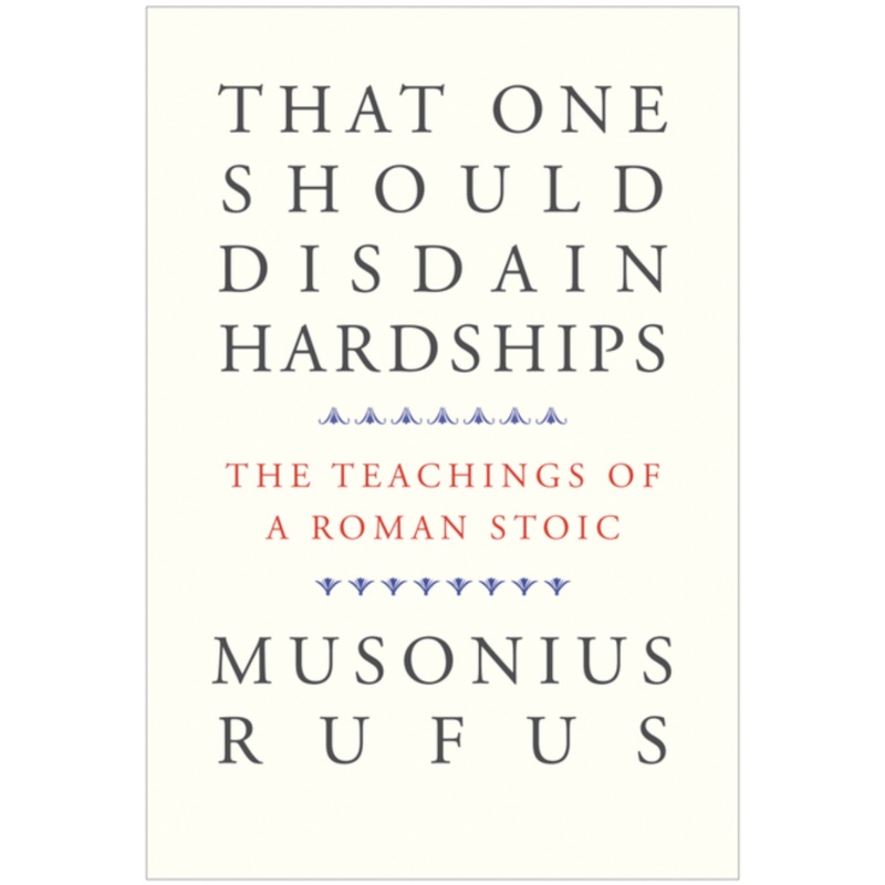 That One Should Disdain Hardships: The Teachings of a Roman Stoic