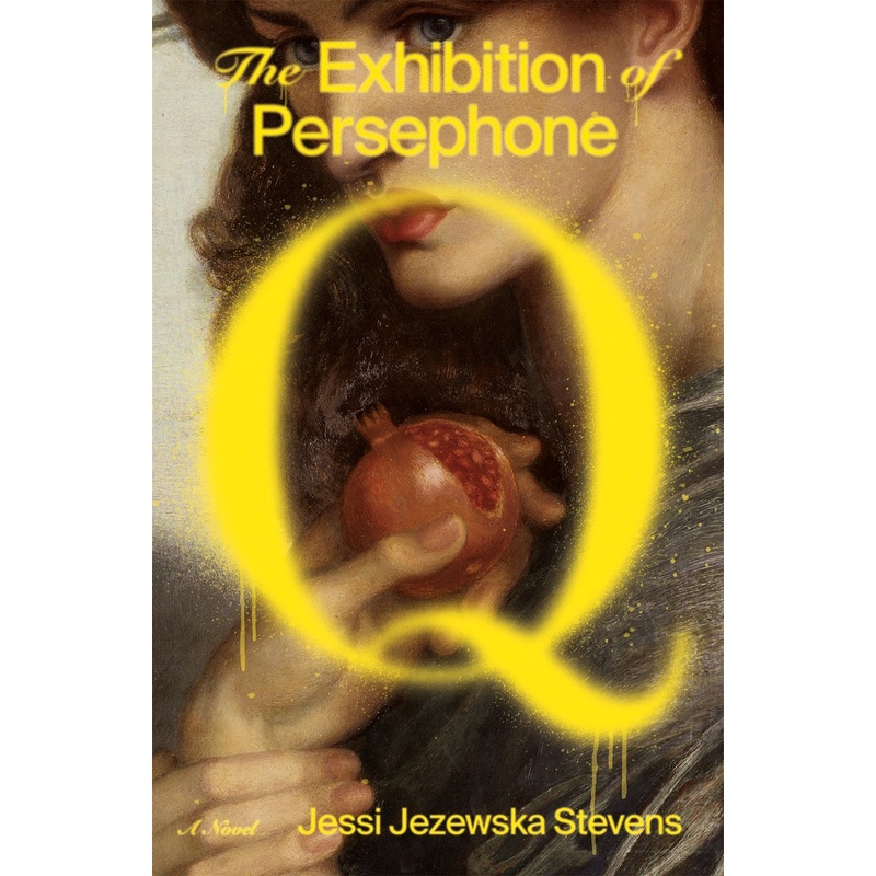 THE EXHIBITION OF PERSEPHONE Q: A NOVEL
