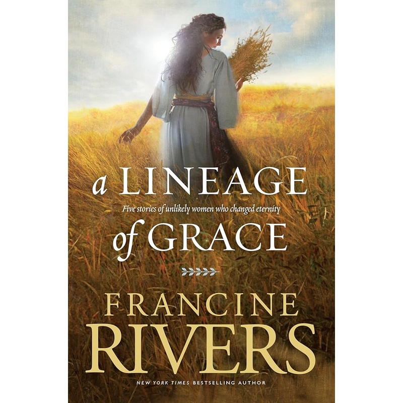 A Lineage of Grace: Biblical Stories of 5 Women in the Lineage of Jesus – Tamar, Rahab, Ruth, Bathsheba, & Mary (Historical Christian Fiction with In-Depth Bible Studies)