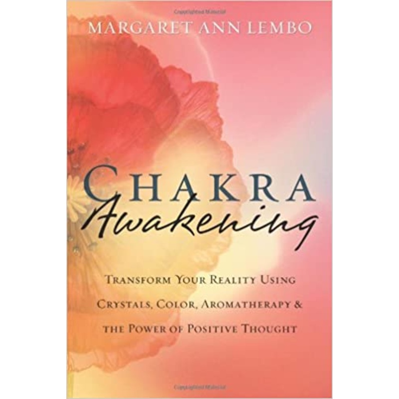 Chakra Awakening: Transform Your Reality Using Crystals, Color, Aromatherapy & the Power of Positive Thought