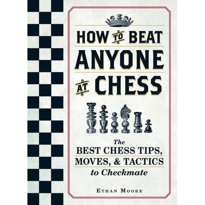 How To Beat Anyone At Chess: The Best Chess Tips, Moves, and Tactics to Checkmate Paperback