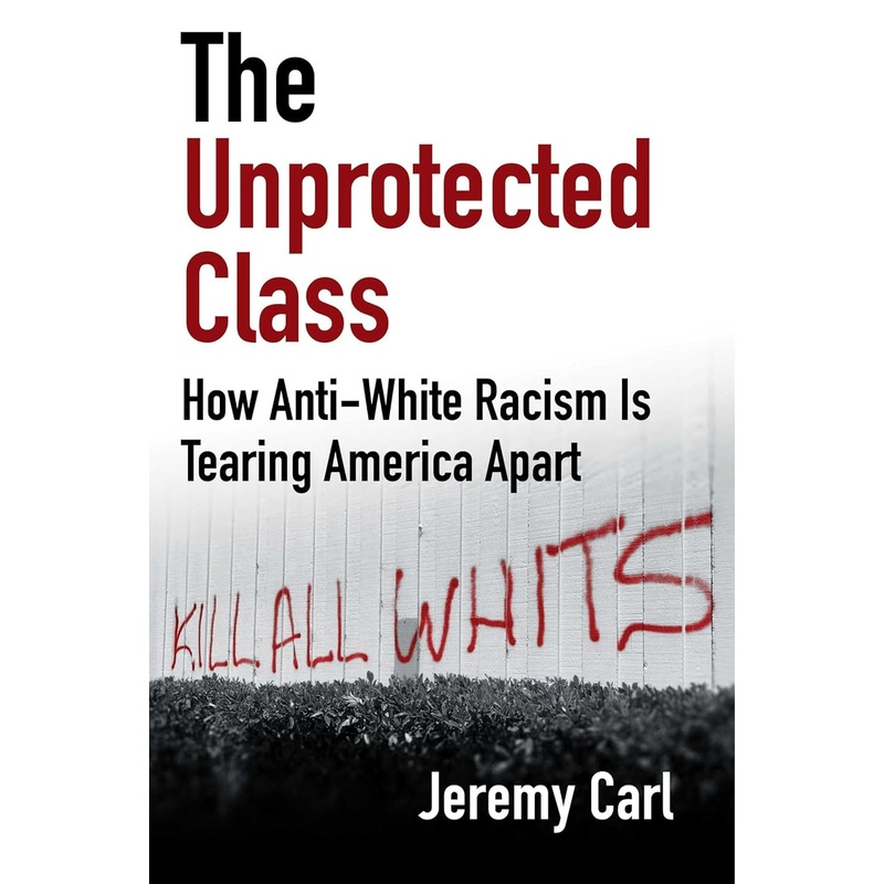 The Unprotected Class: How Anti-White Racism Is Tearing America Apart Hardcover