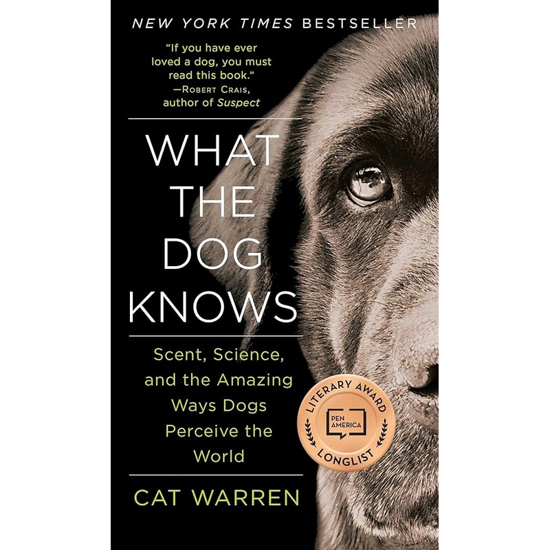 What the Dog Knows: Scent, Science, and the Amazing Ways Dogs Perceive the World