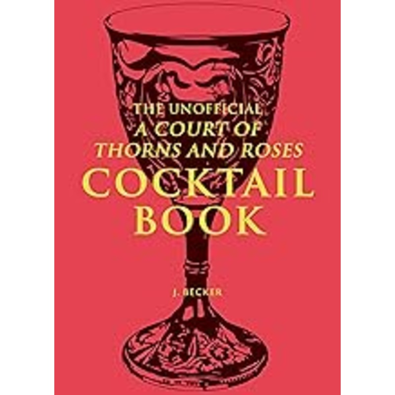 The Unofficial A Court of Thorns and Roses Cocktail Book