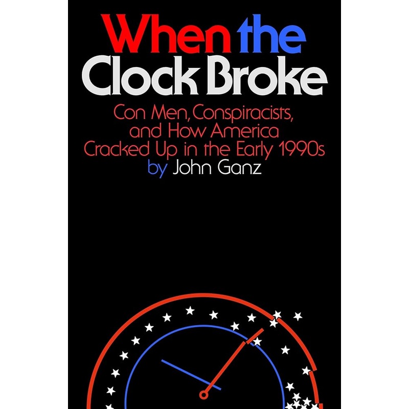 When the Clock Broke: Con Men, Conspiracists, and How America Cracked Up in the Early 1990s