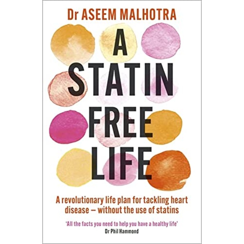 A Statin-Free Life: A revolutionary life plan for tackling heart disease without the use of statins By Dr Aseem Malhotra