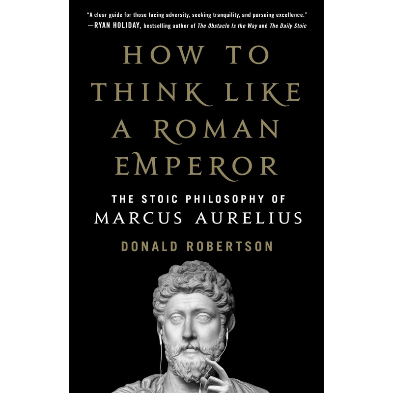 How to Think Like a Roman Emperor: The Stoic Philosophy of Marcus Aurelius Unsigned