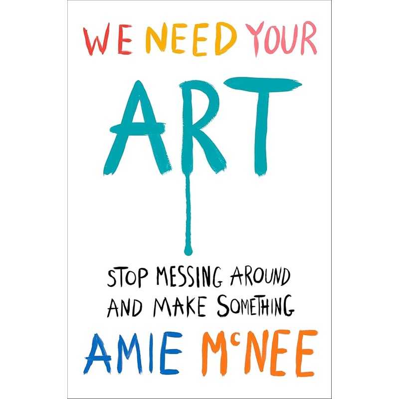We Need Your Art: Stop Messing Around and Make Something