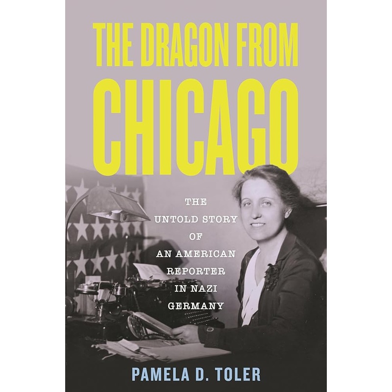 (08/26/25 PREORDER) The Dragon from Chicago: The Untold Story of an American Reporter in Nazi Germany