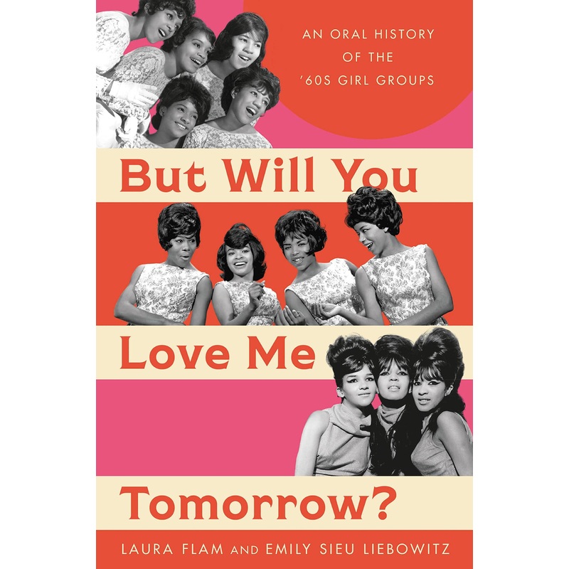 But Will You Love Me Tomorrow?: An Oral History of the ’60s Girl Groups Hardcover