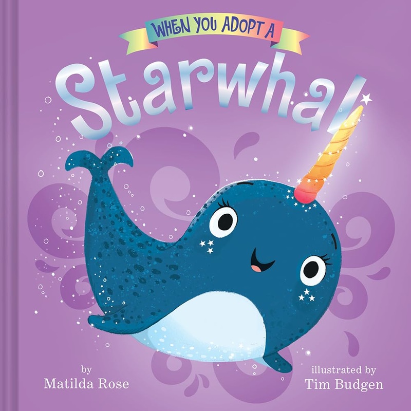 When You Adopt a Starwhal: (A When You Adopt… Book): A Picture Book