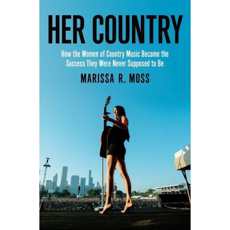 Her Country: How the Women of Country Music Became the Success They Were Never Supposed to Be Hardcover